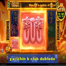 yarichin b club dublado